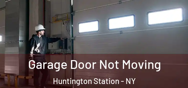  Garage Door Not Moving Huntington Station - NY